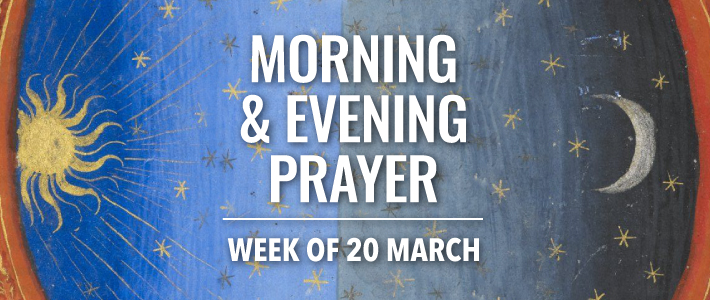 Morning and Evening Prayer for the week of 20 March
