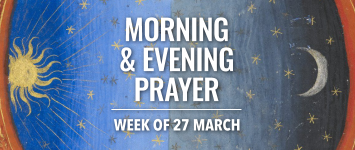 Morning & Evening Prayer for the Week of 27 March