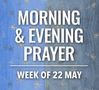 Morning and evening prayer for the week of 22 May