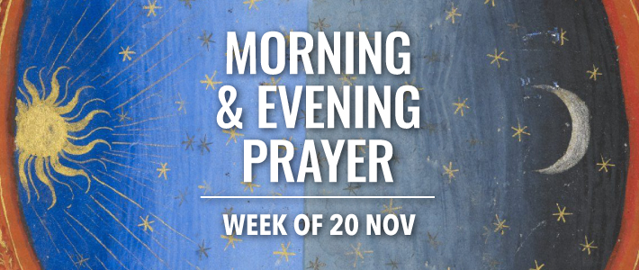 Morning & Evening Prayer for the week of 20 November