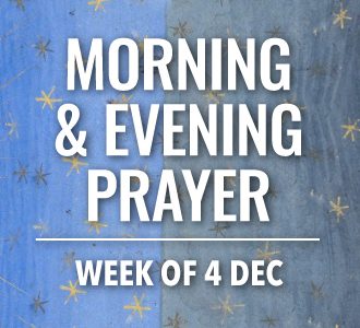 Morning & Evening Prayer for the week of 4 December