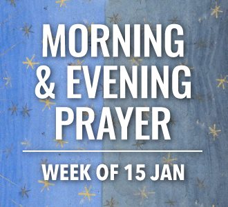 Morning & Evening Prayer for the Week of 15 January