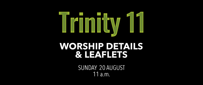 Worship details for Trinity 11