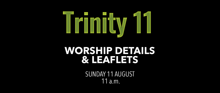 Worship details for Trinity 11