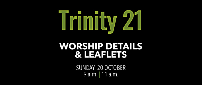 Worship details for Trinity 21