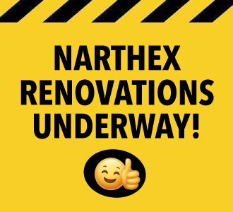 Narthex renovations now underway - please use south entrance until further notice...